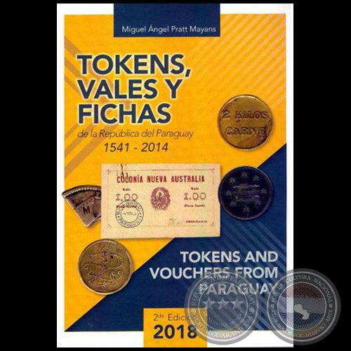 TOKENS, VALES Y FICHAS DE LA REPÚBLICA DEL PARAGUAY 1541 2014 - Autor: MIGUEL ÁNGEL PRATT MAYANS - 2da. EDICIÓN 2018